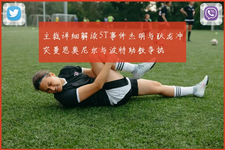 主裁详细解读5T事件杰明与狄龙冲突曼恩奥尼尔与波特助教争执