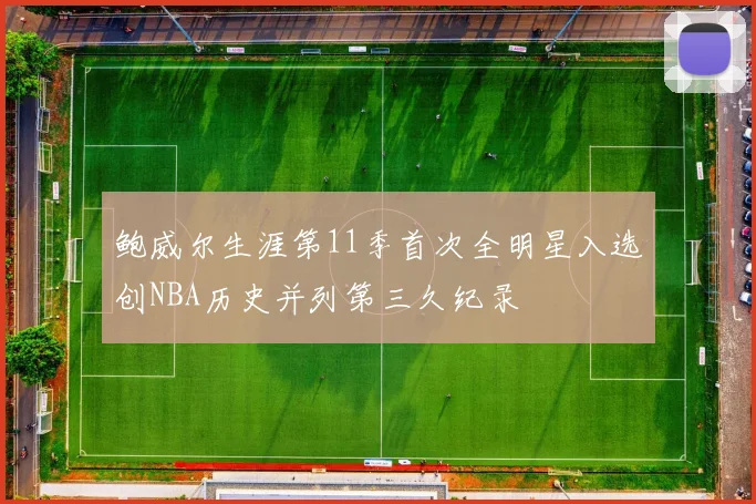 鲍威尔生涯第11季首次全明星入选创NBA历史并列第三久纪录