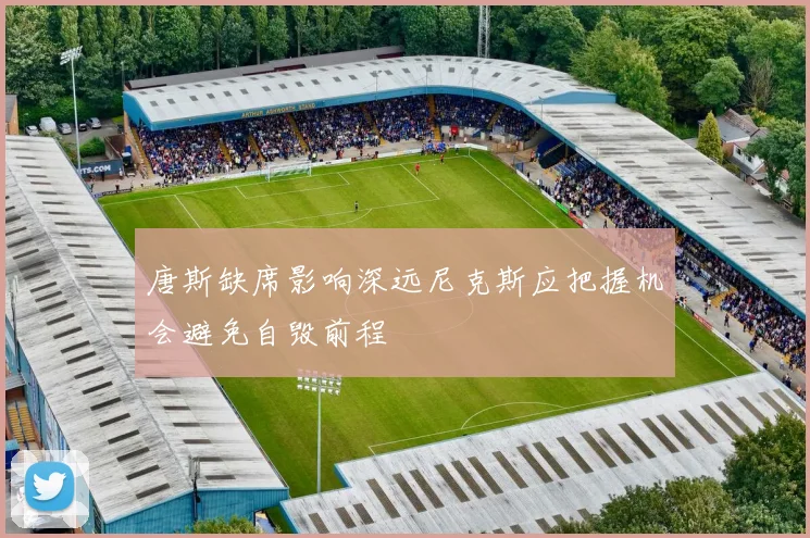 唐斯缺席影响深远尼克斯应把握机会避免自毁前程