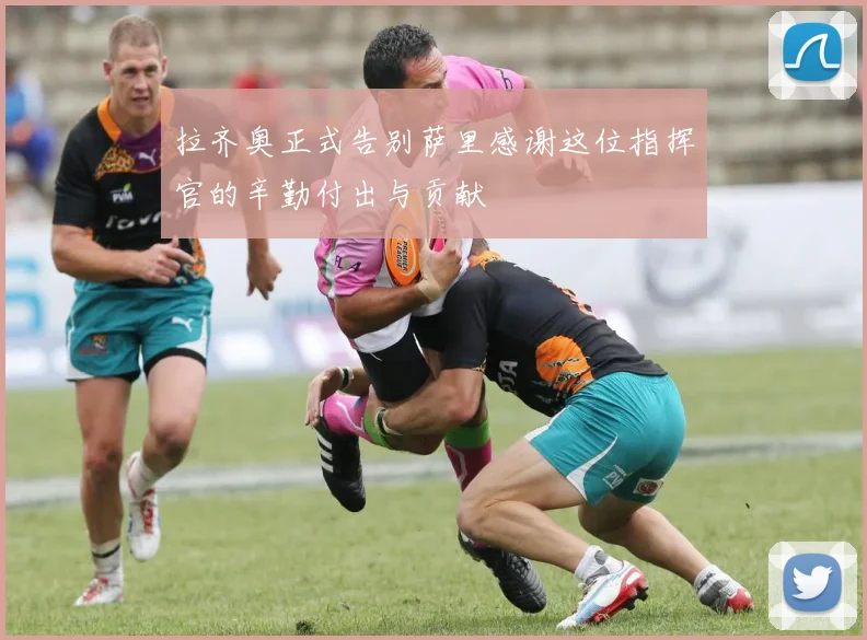 拉齐奥正式告别萨里感谢这位指挥官的辛勤付出与贡献